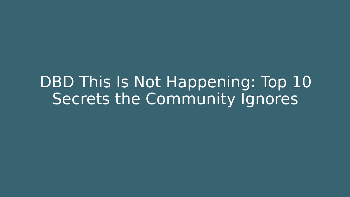 DBD This Is Not Happening: Top 10 Secrets the Community Ignores