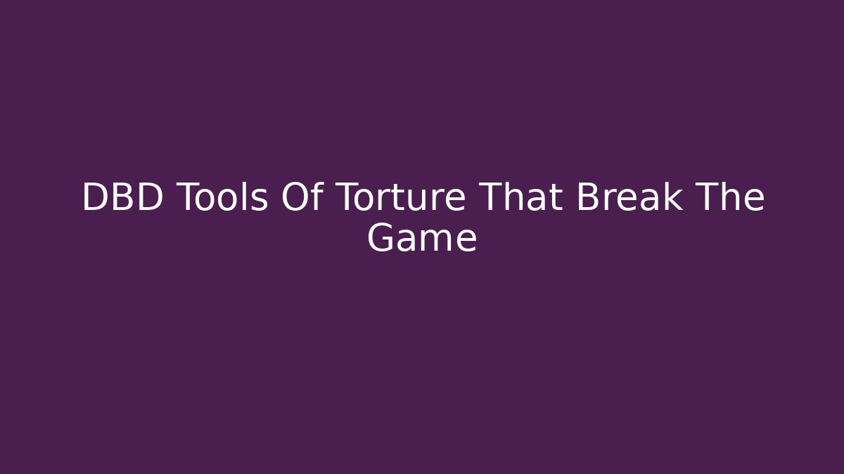 DBD Tools Of Torture That Break The Game