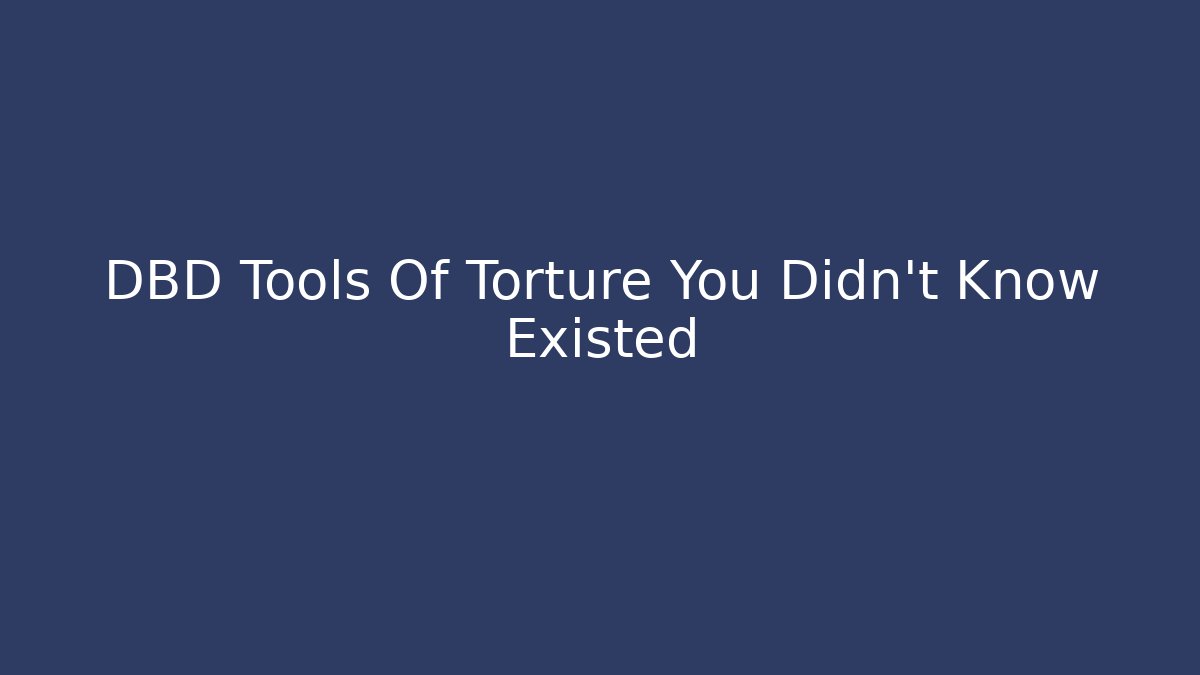 DBD Tools Of Torture You Didn't Know Existed
