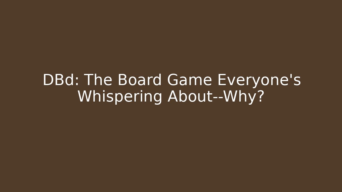 DBd: The Board Game Everyone's Whispering About—Why?