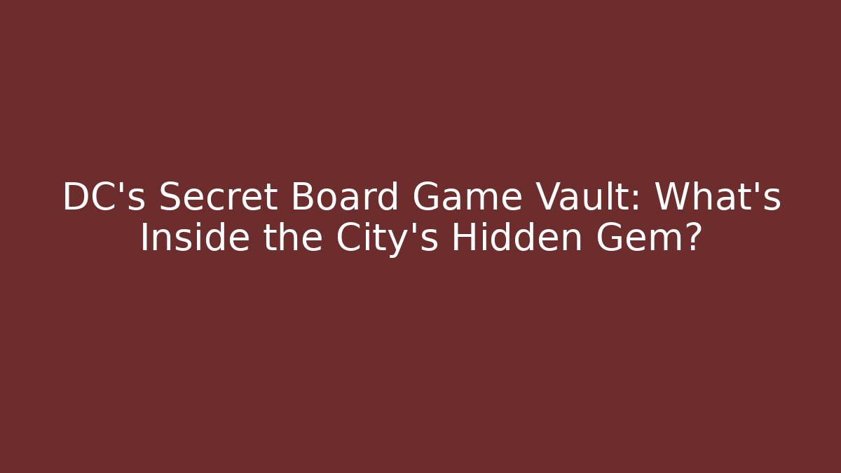 DC's Secret Board Game Vault: What's Inside the City's Hidden Gem?