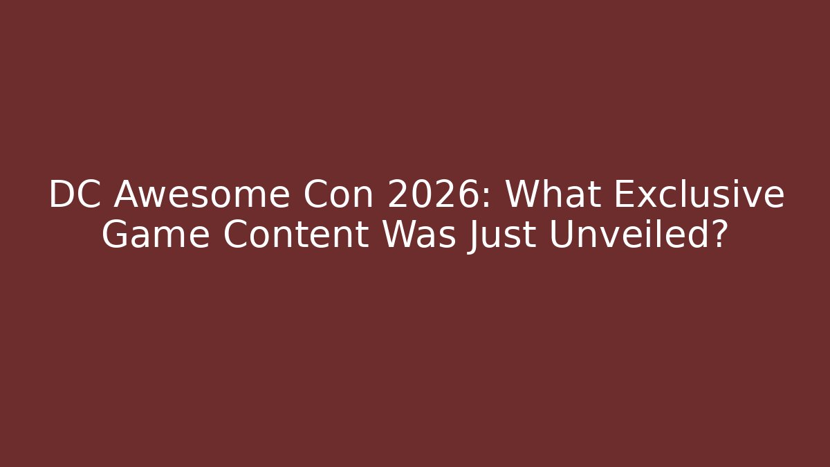DC Awesome Con 2026: What Exclusive Game Content Was Just Unveiled?