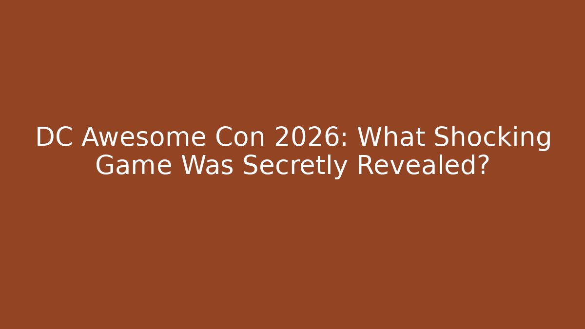 DC Awesome Con 2026: What Shocking Game Was Secretly Revealed?