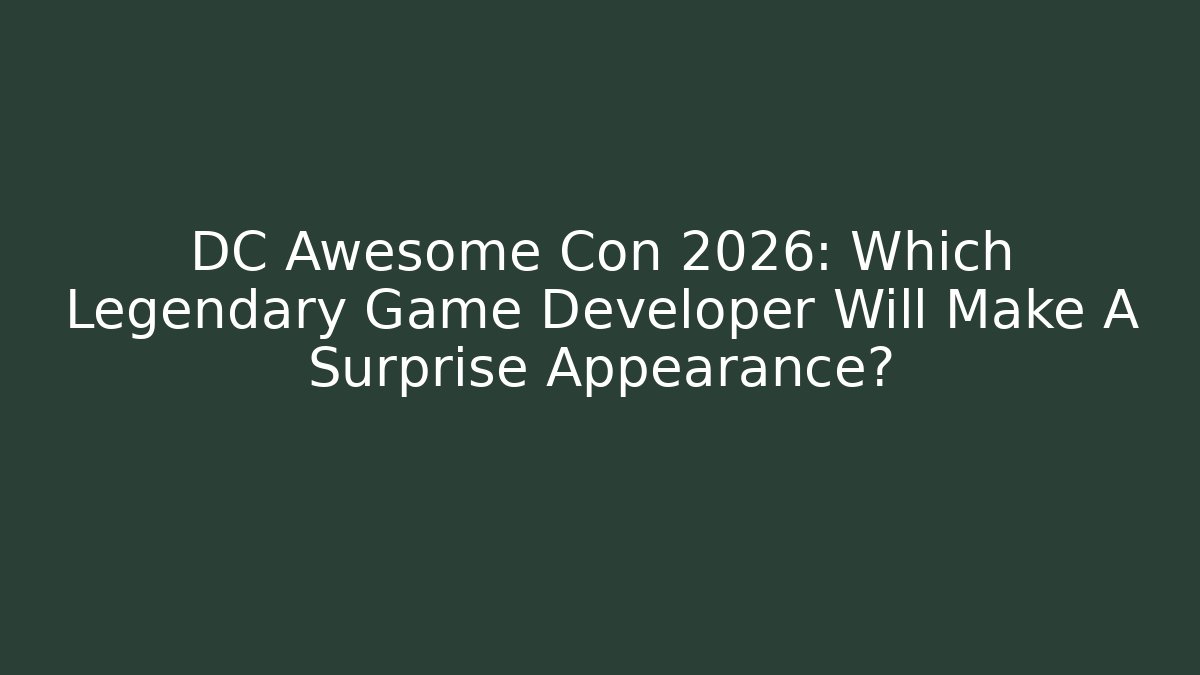 DC Awesome Con 2026: Which Legendary Game Developer Will Make A Surprise Appearance?