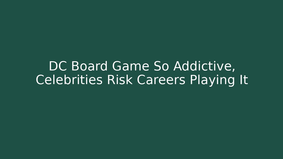 DC Board Game So Addictive, Celebrities Risk Careers Playing It