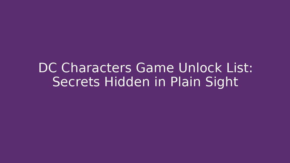DC Characters Game Unlock List: Secrets Hidden in Plain Sight