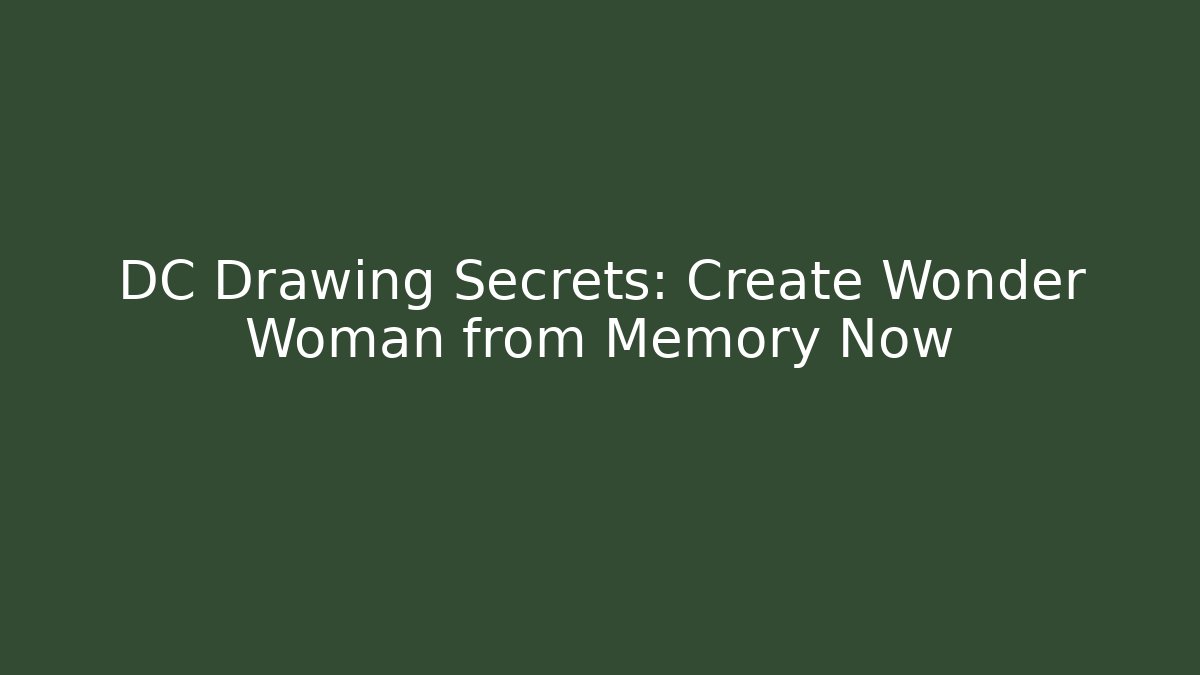 DC Drawing Secrets: Create Wonder Woman from Memory Now - Create More Assets