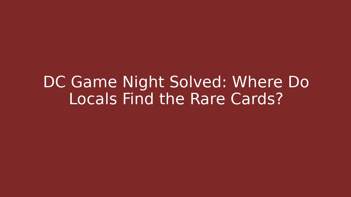 DC Game Night Solved: Where Do Locals Find the Rare Cards?