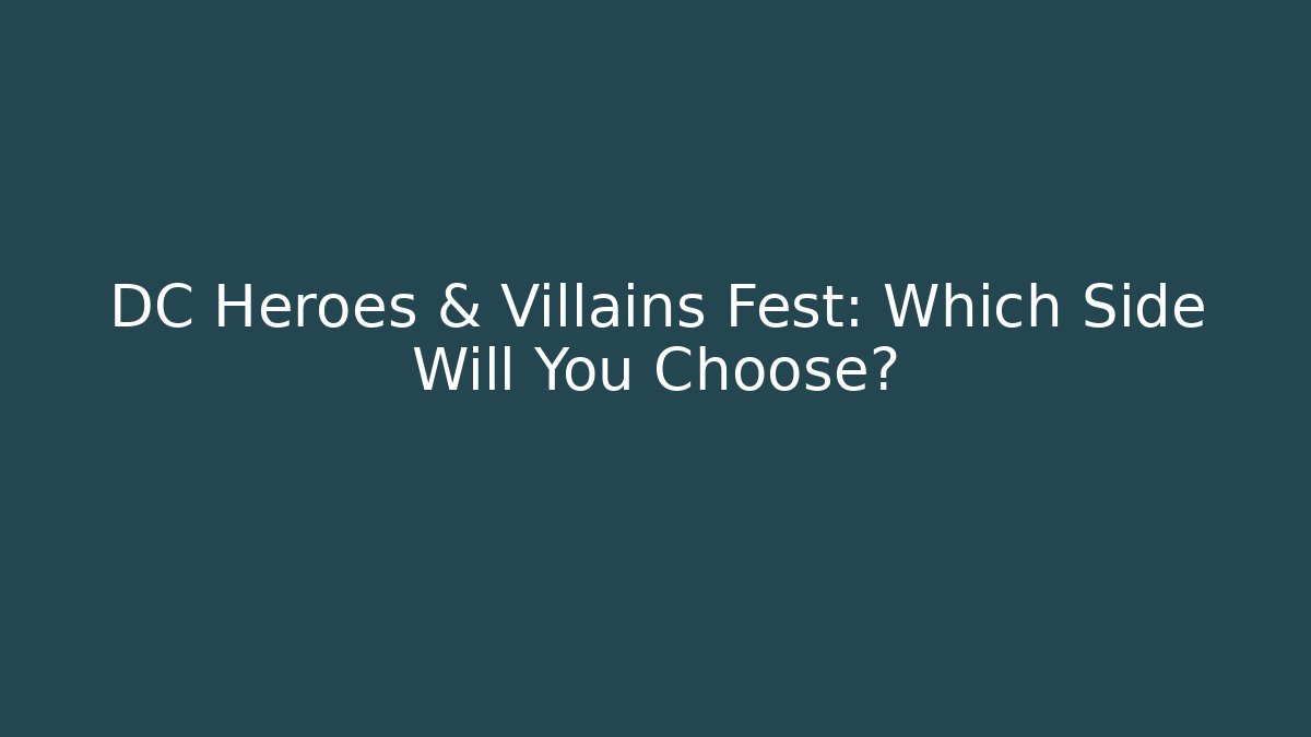 DC Heroes & Villains Fest: Which Side Will You Choose?