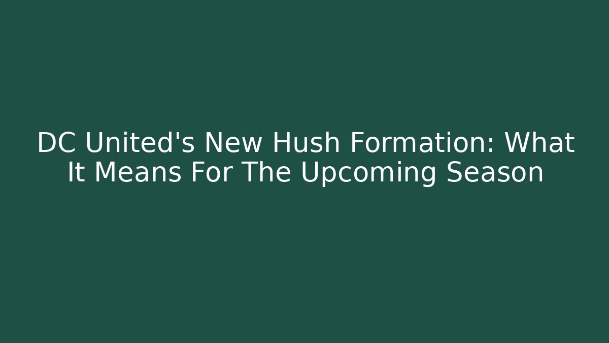 DC United's New Hush Formation: What It Means For The Upcoming Season