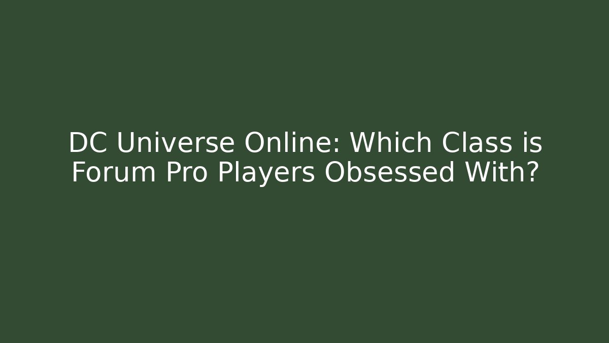DC Universe Online: Which Class is Forum Pro Players Obsessed With?