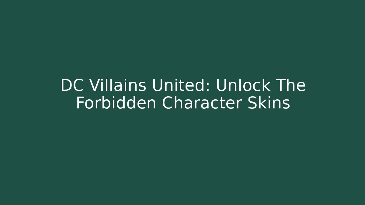 DC Villains United: Unlock The Forbidden Character Skins