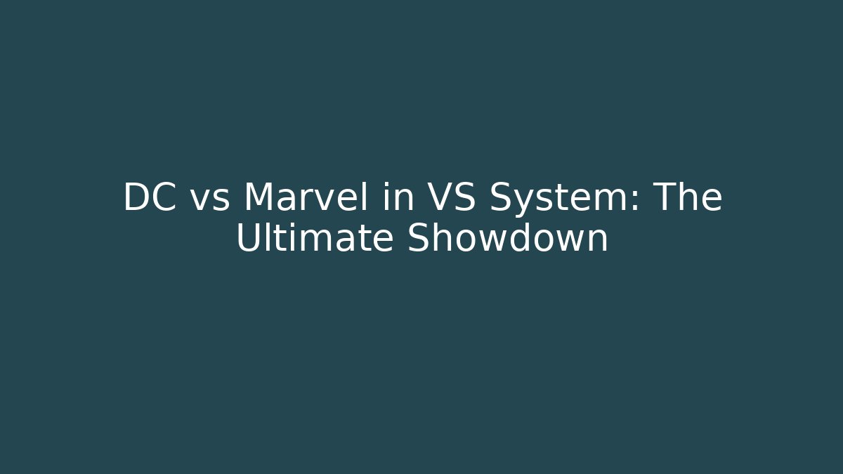 DC vs Marvel in VS System: The Ultimate Showdown