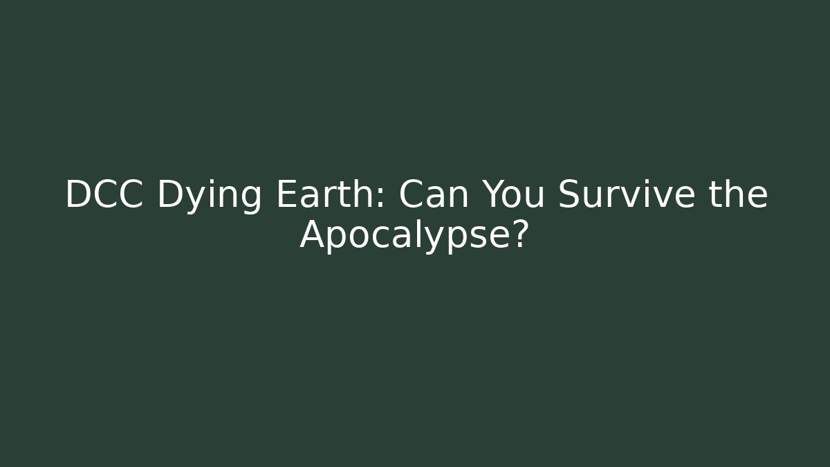 DCC Dying Earth: Can You Survive the Apocalypse?