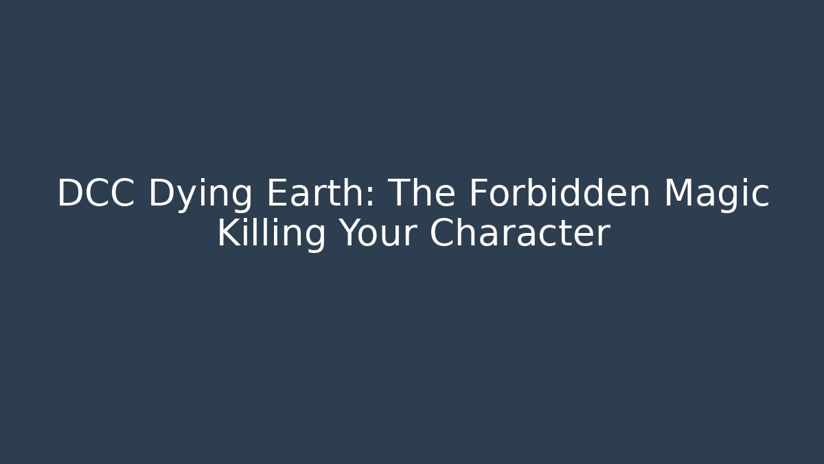 DCC Dying Earth: The Forbidden Magic Killing Your Character - Create More Assets