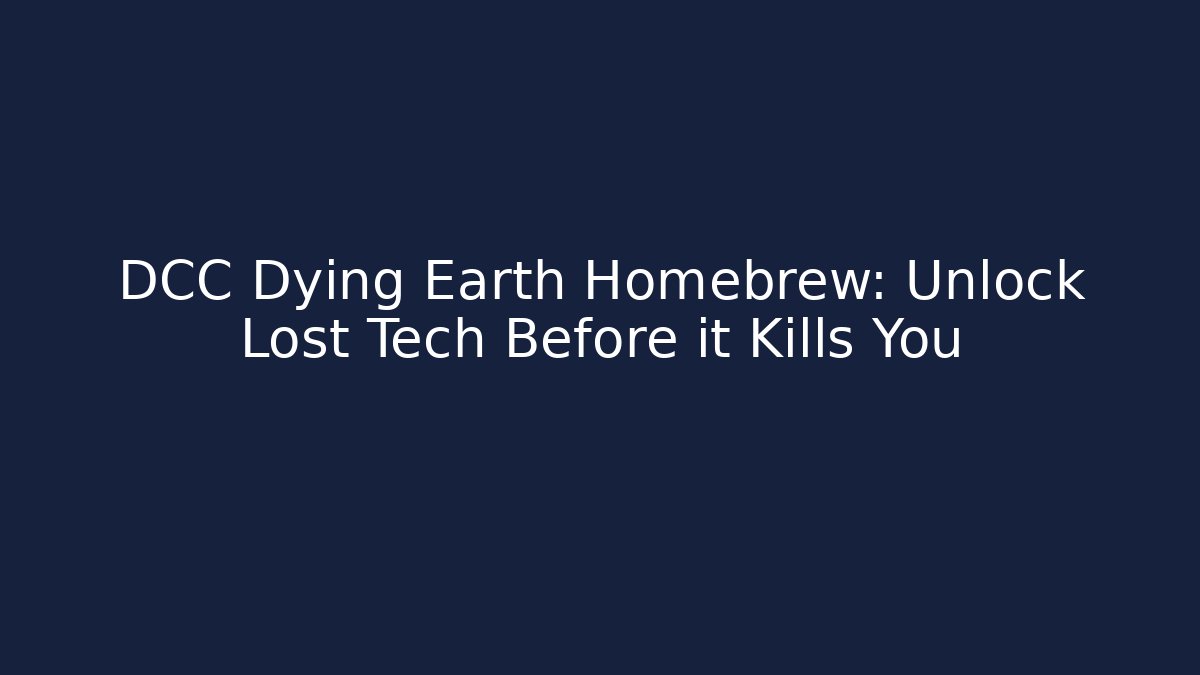 DCC Dying Earth Homebrew: Unlock Lost Tech Before it Kills You