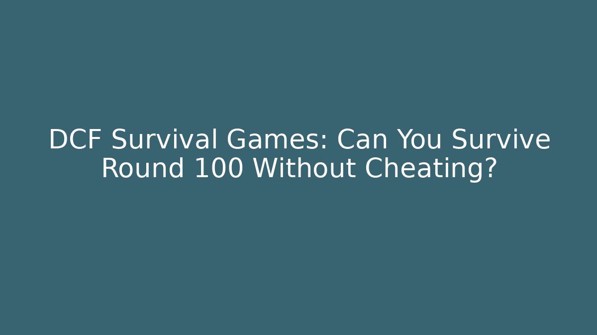 DCF Survival Games: Can You Survive Round 100 Without Cheating?