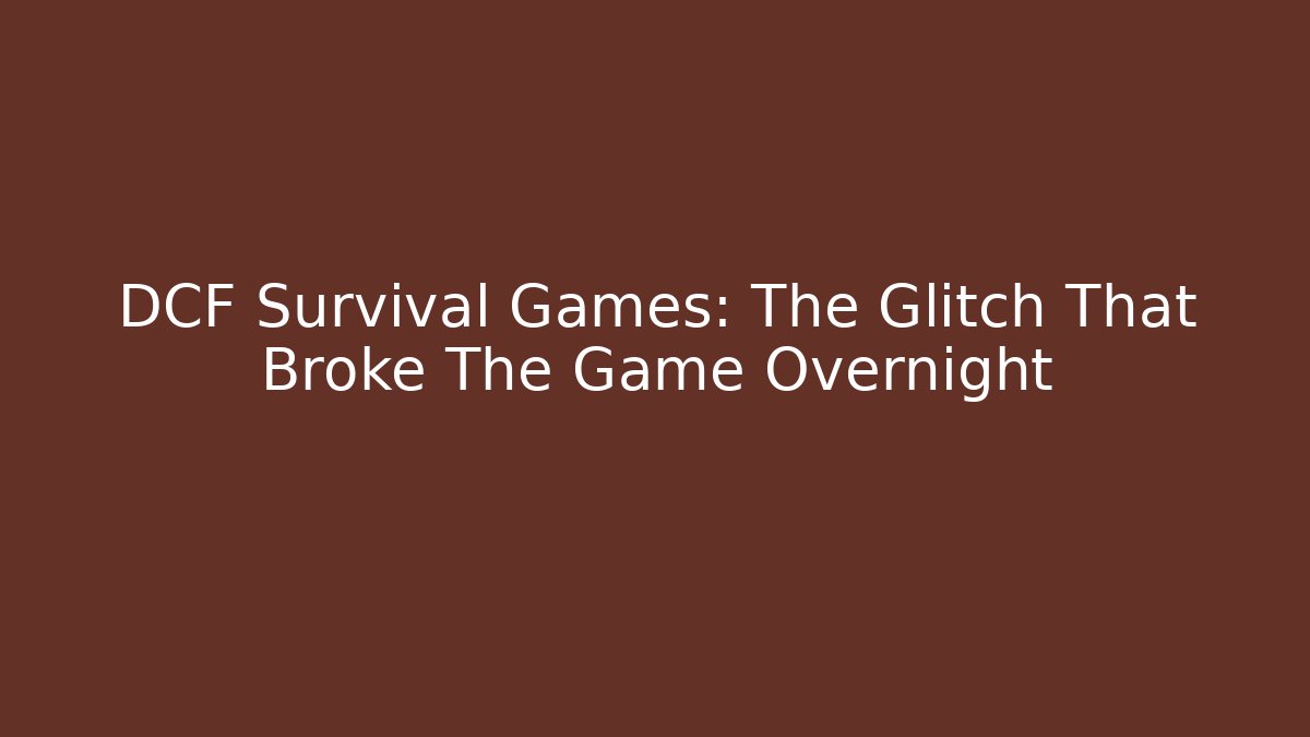 DCF Survival Games: The Glitch That Broke The Game Overnight