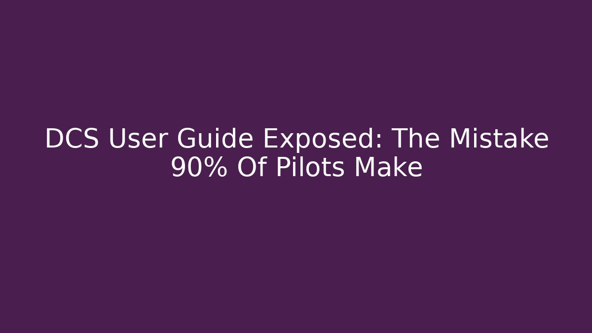 DCS User Guide Exposed: The Mistake 90% Of Pilots Make