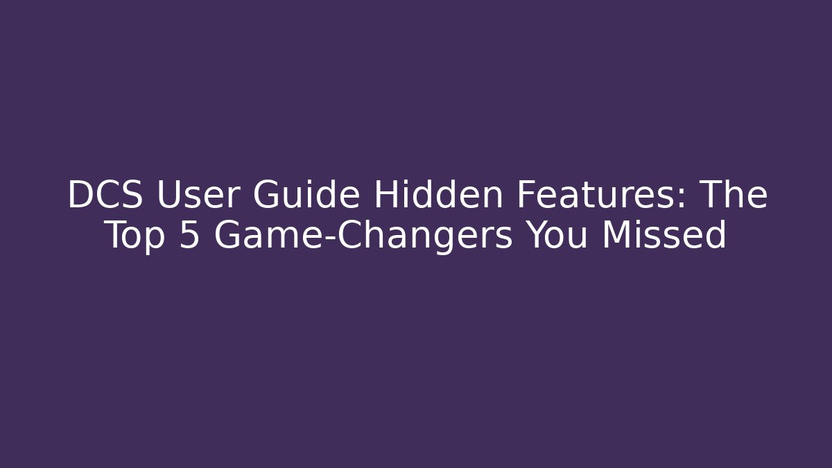 DCS User Guide Hidden Features: The Top 5 Game-Changers You Missed - Create More Assets