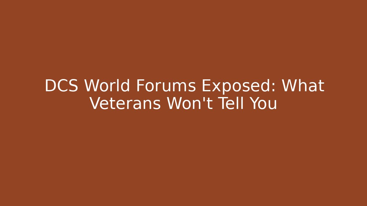 DCS World Forums Exposed: What Veterans Won't Tell You