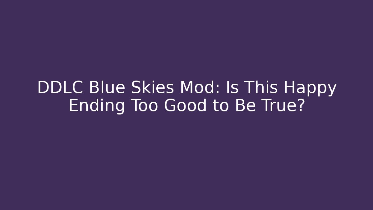DDLC Blue Skies Mod: Is This Happy Ending Too Good to Be True?
