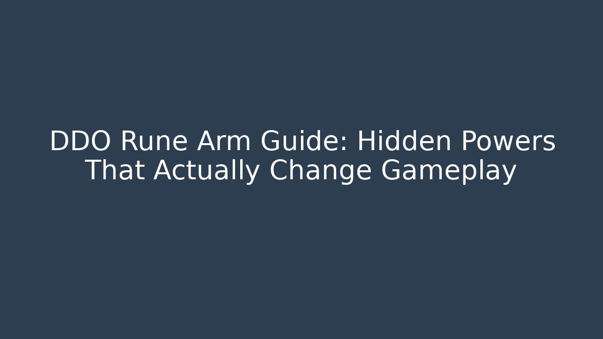 DDO Rune Arm Guide: Hidden Powers That Actually Change Gameplay