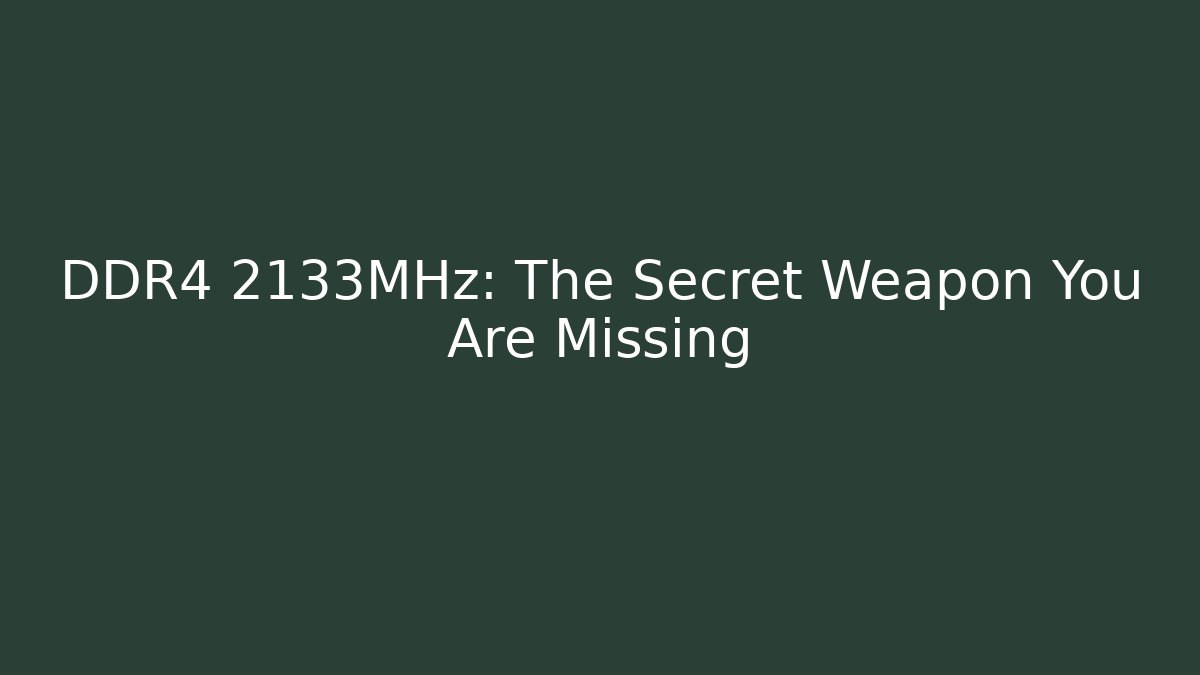 DDR4 2133MHz: The Secret Weapon You Are Missing - Create More Assets