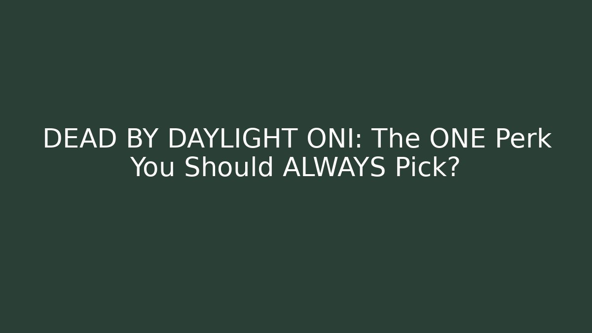DEAD BY DAYLIGHT ONI: The ONE Perk You Should ALWAYS Pick?