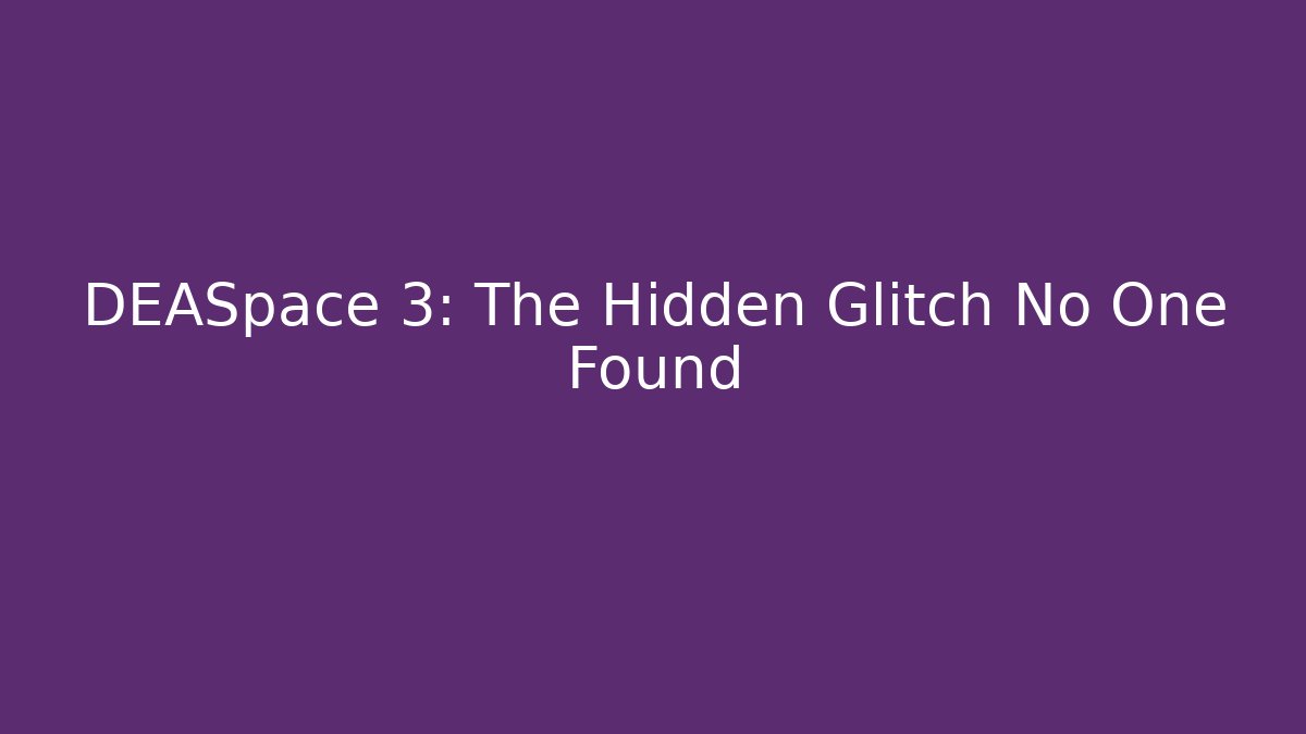 DEASpace 3: The Hidden Glitch No One Found - Create More Assets