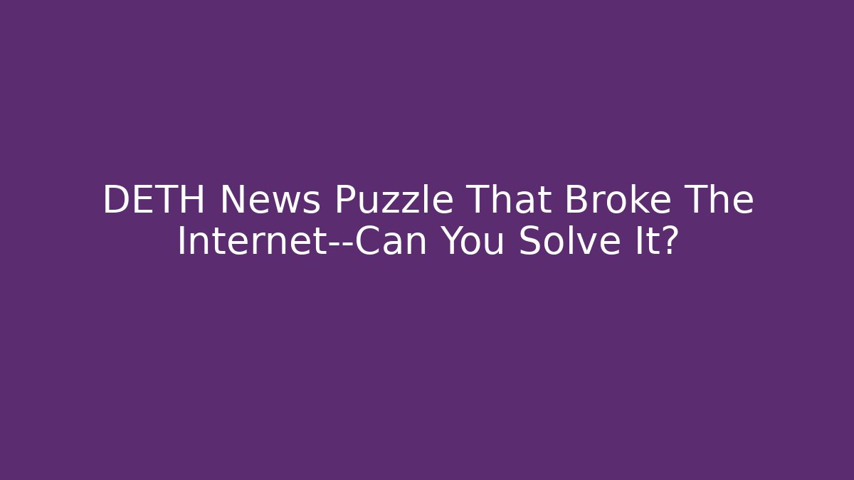 DETH News Puzzle That Broke The Internet—Can You Solve It?