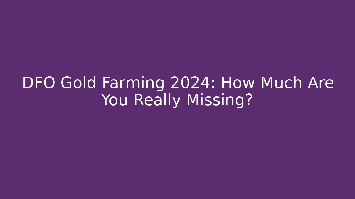 DFO Gold Farming 2024: How Much Are You Really Missing?