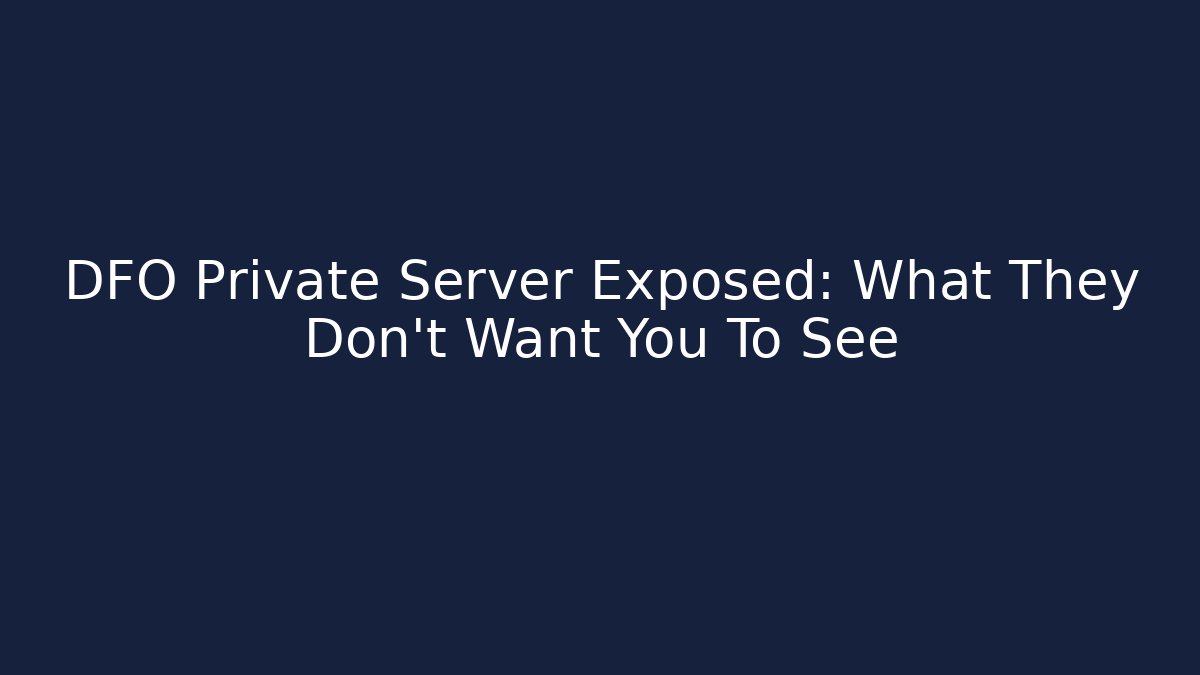 DFO Private Server Exposed: What They Don't Want You To See