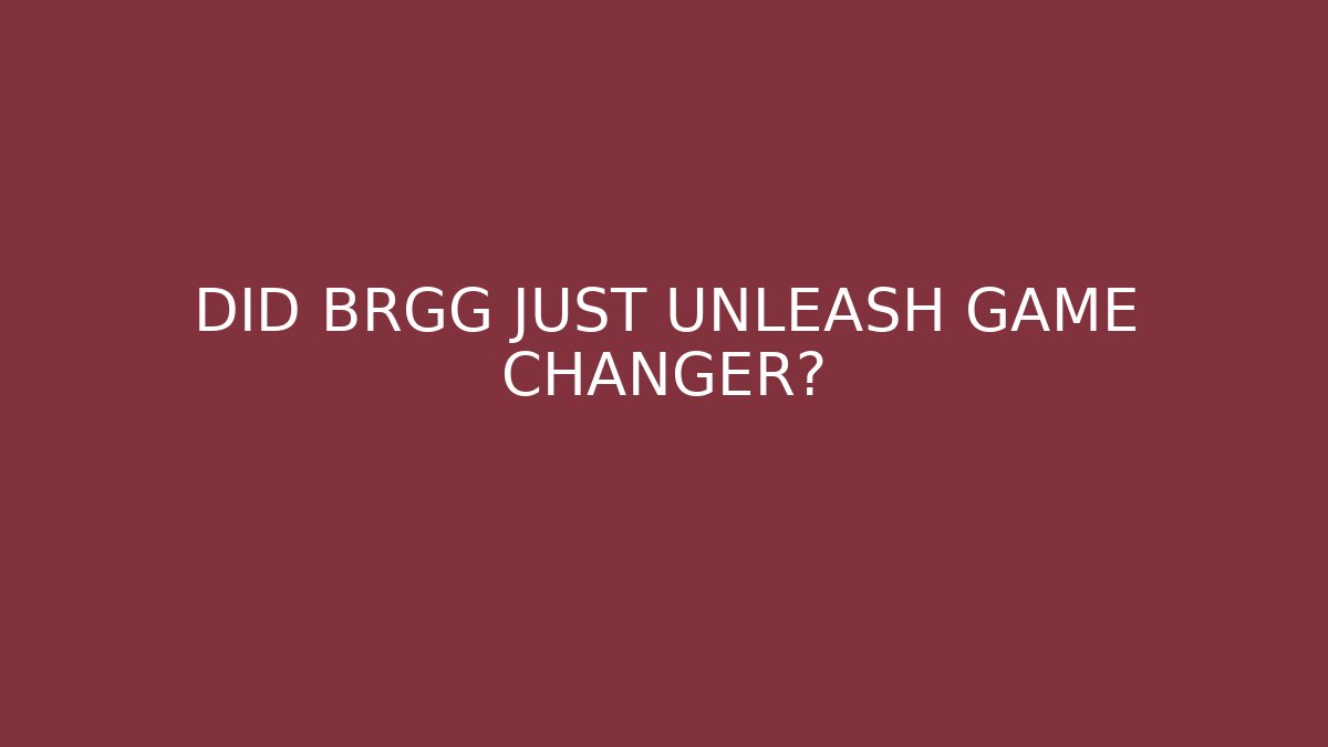DID BRGG JUST UNLEASH GAME CHANGER?