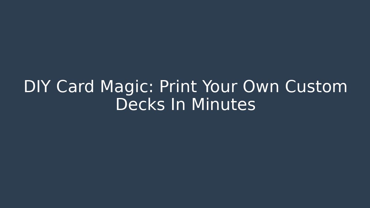 DIY Card Magic: Print Your Own Custom Decks In Minutes