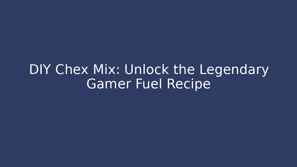 DIY Chex Mix: Unlock the Legendary Gamer Fuel Recipe