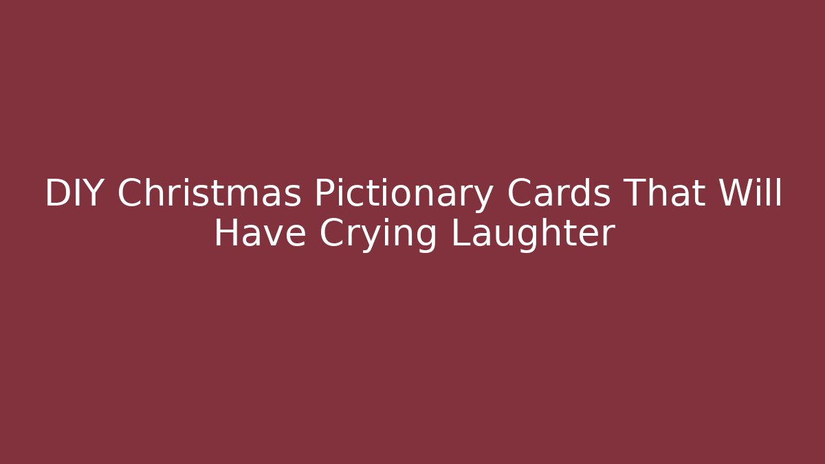 DIY Christmas Pictionary Cards That Will Have Crying Laughter