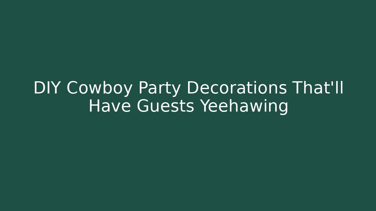 DIY Cowboy Party Decorations That'll Have Guests Yeehawing