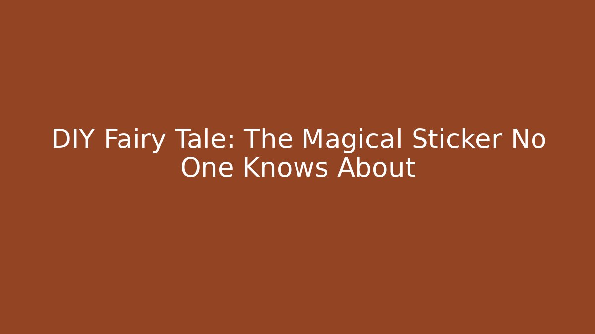 DIY Fairy Tale: The Magical Sticker No One Knows About