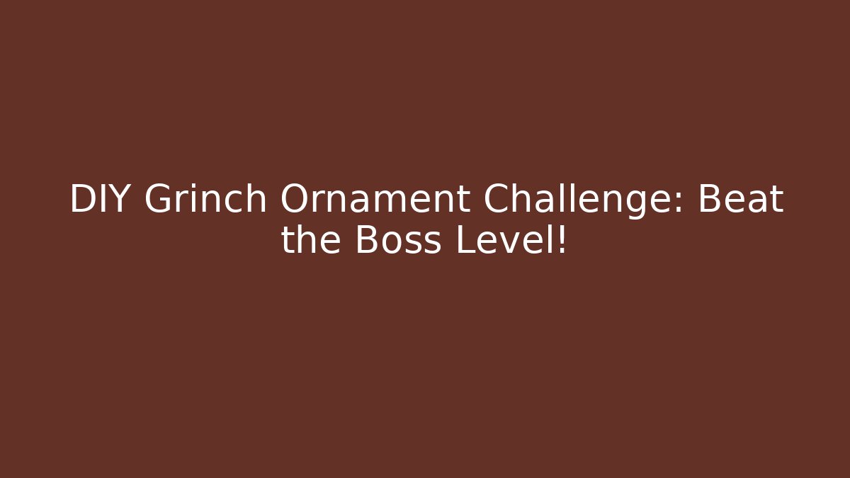 DIY Grinch Ornament Challenge: Beat the Boss Level!