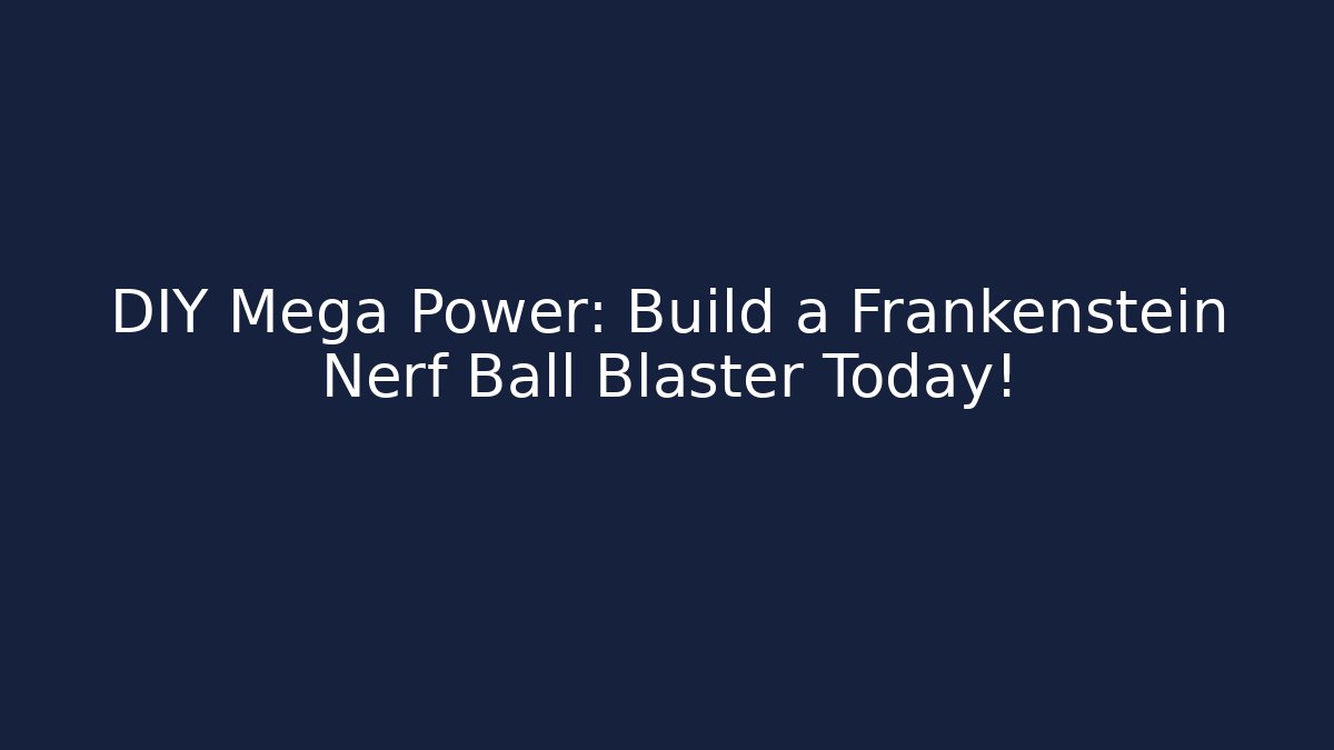 DIY Mega Power: Build a Frankenstein Nerf Ball Blaster Today!
