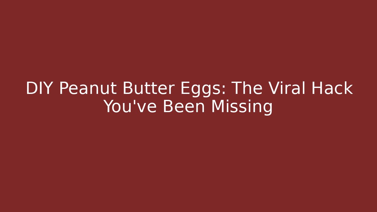DIY Peanut Butter Eggs: The Viral Hack You’ve Been Missing