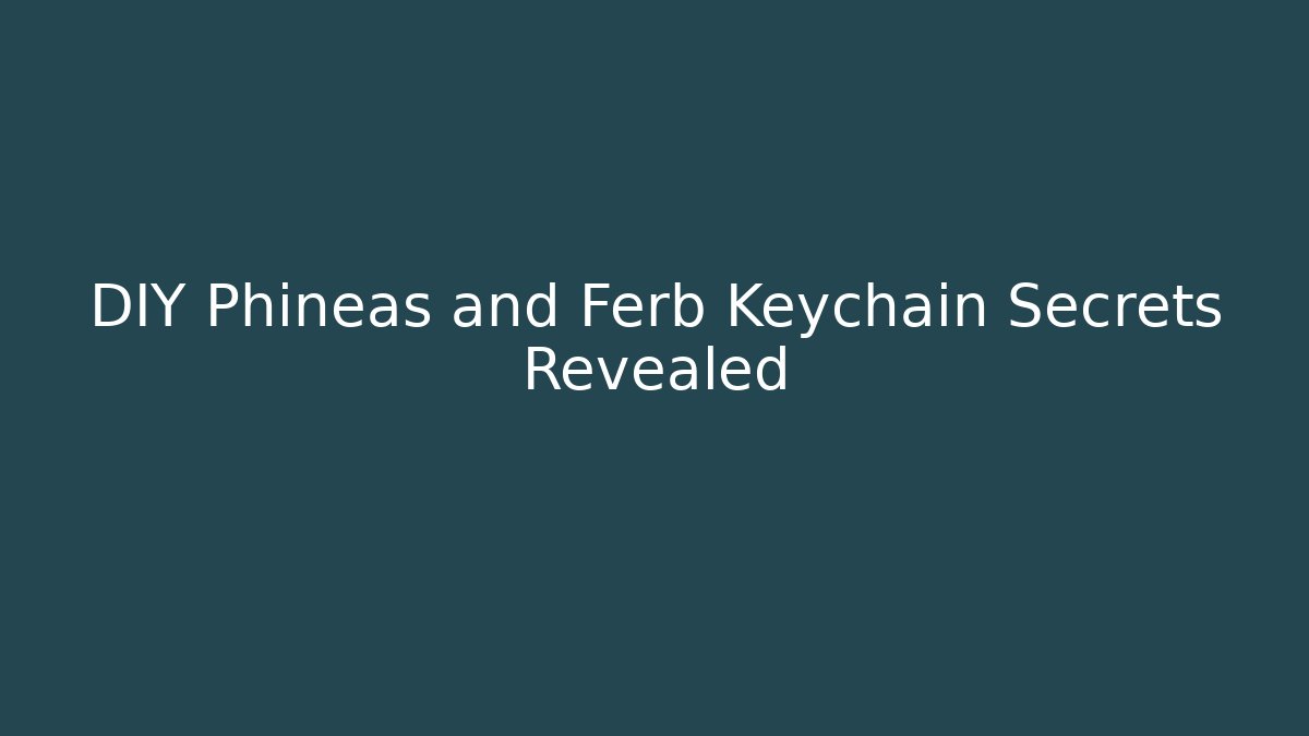 DIY Phineas and Ferb Keychain Secrets Revealed