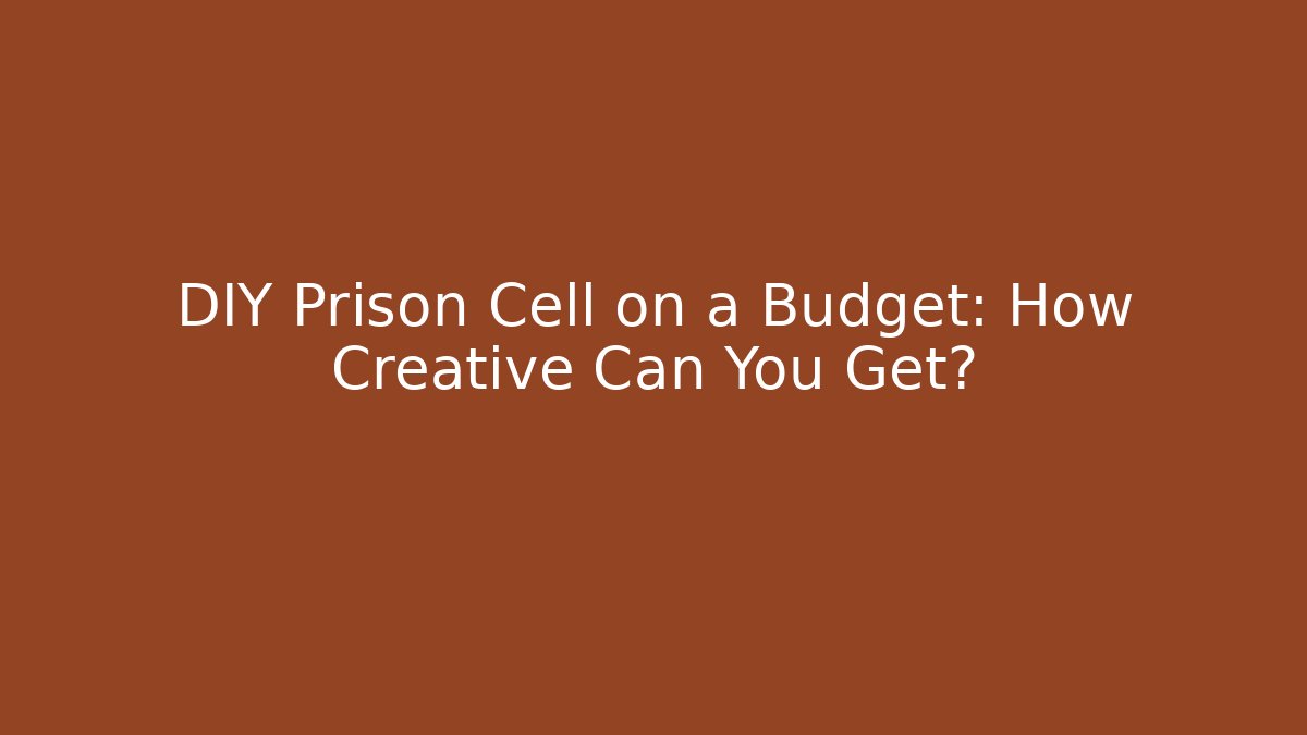 DIY Prison Cell on a Budget: How Creative Can You Get? - Create More Assets