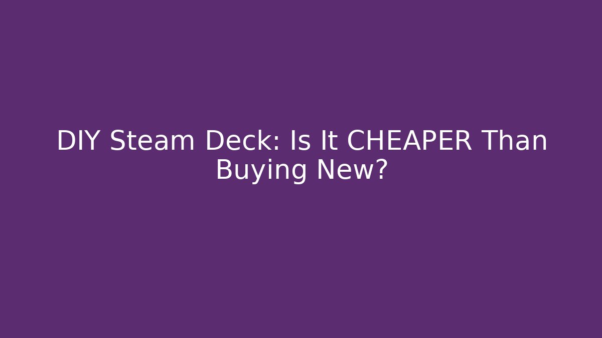 DIY Steam Deck: Is It CHEAPER Than Buying New? - Create More Assets