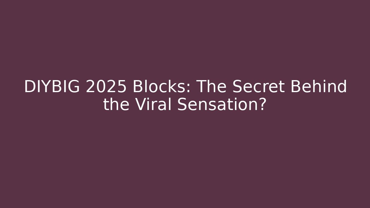 DIYBIG 2025 Blocks: The Secret Behind the Viral Sensation?