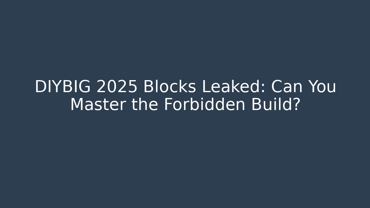 DIYBIG 2025 Blocks Leaked: Can You Master the Forbidden Build?