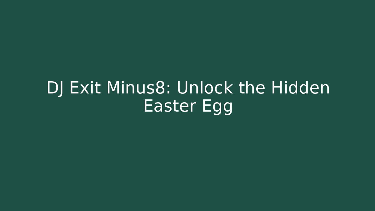 DJ Exit Minus8: Unlock the Hidden Easter Egg