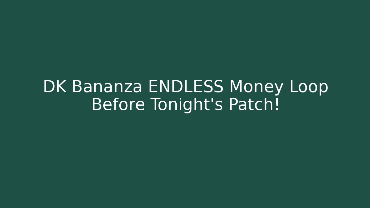 DK Bananza ENDLESS Money Loop Before Tonight's Patch! - Create More Assets