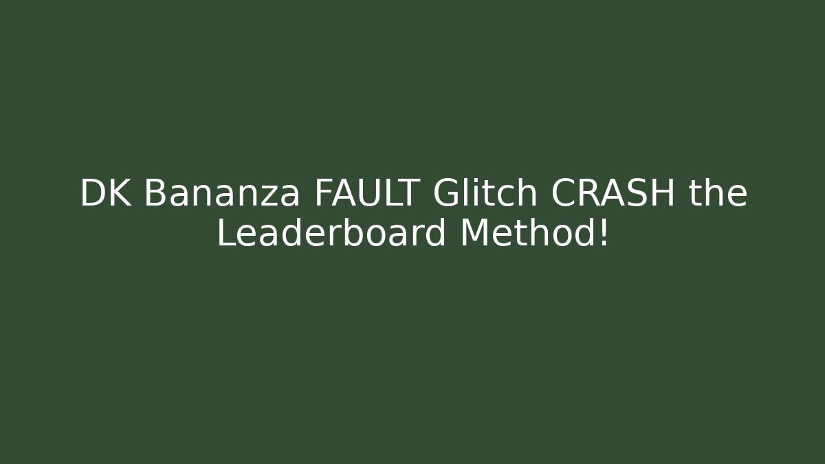 DK Bananza FAULT Glitch CRASH the Leaderboard Method!